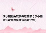 李小璐做头发事件啥意思（李小璐做头发事件是什么简介介绍）