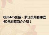 杭州4dx影院（浙江杭州有哪些4D电影院简介介绍）