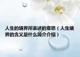 人生的境界所表述的意思（人生境界的含义是什么简介介绍）