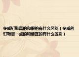 多威钉鞋真的和假的有什么区别（多威的钉鞋贵一点的和便宜的有什么区别）
