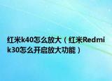 红米k40怎么放大（红米Redmik30怎么开启放大功能）