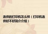 连供的打印机怎么样（打印机连供好不好简介介绍）