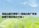 南昆山属于哪里?（南昆山在广东省的哪个地方简介介绍）