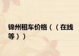 锦州租车价格（（在线等））