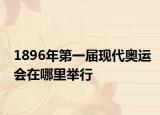 1896年第一届现代奥运会在哪里举行