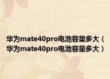华为mate40pro电池容量多大（华为mate40pro电池容量多大）