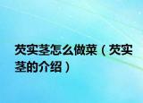 芡实茎怎么做菜（芡实茎的介绍）