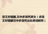 楚王好细腰,宫中多饿死原文（求楚王好细腰宫中多饿死出处原诗解释）