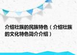 介绍壮族的民族特色（介绍壮族的文化特色简介介绍）