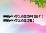 荣耀play怎么添加虚拟门禁卡（荣耀play怎么添加访客）