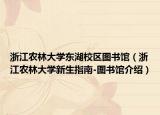 浙江农林大学东湖校区图书馆（浙江农林大学新生指南-图书馆介绍）