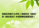 高晓松到底什么学历（高晓松在《晓说》和《晓松奇谈》中讲的哪些是错误的）