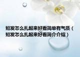 短发怎么扎起来好看简单有气质（短发怎么扎起来好看简介介绍）