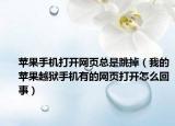 苹果手机打开网页总是跳掉（我的苹果越狱手机有的网页打开怎么回事）