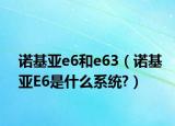 诺基亚e6和e63（诺基亚E6是什么系统?）