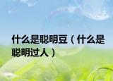 什么是聪明豆（什么是聪明过人）