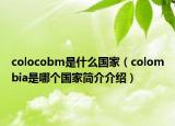 colocobm是什么国家（colombia是哪个国家简介介绍）