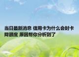 当日最新消息 信用卡为什么会封卡降额度 原因帮你分析到了