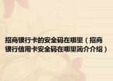 招商银行卡的安全码在哪里（招商银行信用卡安全码在哪里简介介绍）
