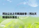 芭比公主之天鹅湖故事（芭比天鹅湖仙女皇后）
