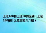 上证180和上证50的区别（上证180是什么意思简介介绍）