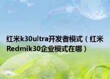 红米k30ultra开发者模式（红米Redmik30企业模式在哪）