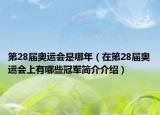 第28届奥运会是哪年（在第28届奥运会上有哪些冠军简介介绍）