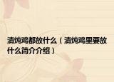 清炖鸡都放什么（清炖鸡里要放什么简介介绍）
