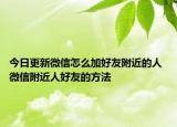 今日更新微信怎么加好友附近的人 微信附近人好友的方法