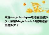 荣耀magicbookpro电池容量是多少（荣耀MagicBook 14的电池容量是多少）