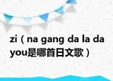 zi（na gang da la da you是哪首日文歌）