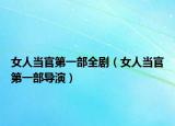 女人当官第一部全剧（女人当官第一部导演）