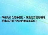 朱棣为什么宠徐皇后（徐皇后去世后明成祖朱棣为何不再立后难道是爱吗）