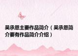 吴承恩主要作品简介（吴承恩简介要有作品简介介绍）