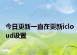 今日更新一直在更新icloud设置