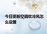 今日更新空调吹冷风怎么设置