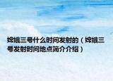 嫦娥三号什么时间发射的（嫦娥三号发射时间地点简介介绍）