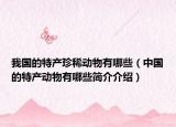 我国的特产珍稀动物有哪些（中国的特产动物有哪些简介介绍）