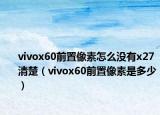 vivox60前置像素怎么没有x27清楚（vivox60前置像素是多少）