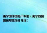 南宁园博园是干嘛的（南宁园博园在哪里简介介绍）