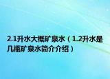 2.1升水大概矿泉水（1.2升水是几瓶矿泉水简介介绍）
