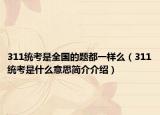 311统考是全国的题都一样么（311统考是什么意思简介介绍）