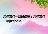 怎样写好一篇新闻稿（怎样写好一篇proposal）