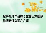 披萨有几个品牌（世界三大披萨品牌是什么简介介绍）
