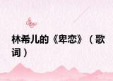 林希儿的《卑恋》（歌词）