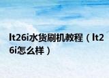 lt26i水货刷机教程（lt26i怎么样）