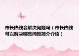 市长热线会解决问题吗（市长热线可以解决哪些问题简介介绍）