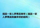 搞笑一家人罗惠美身世（搞笑一家人罗惠美和廉承贤的结局）