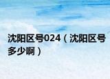 沈阳区号024（沈阳区号多少啊）
