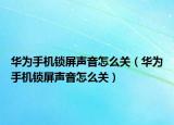 华为手机锁屏声音怎么关（华为手机锁屏声音怎么关）